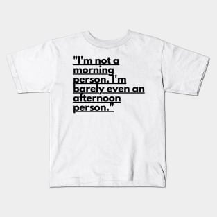 "I'm not a morning person. I'm barely even an afternoon person." Funny Quote Kids T-Shirt